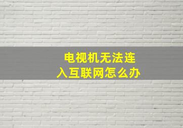 电视机无法连入互联网怎么办