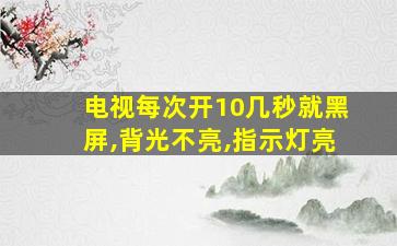 电视每次开10几秒就黑屏,背光不亮,指示灯亮