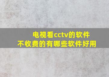 电视看cctv的软件不收费的有哪些软件好用