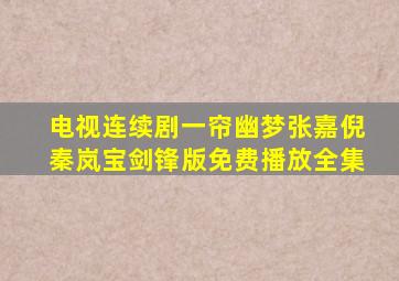 电视连续剧一帘幽梦张嘉倪秦岚宝剑锋版免费播放全集