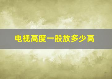 电视高度一般放多少高