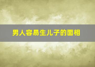 男人容易生儿子的面相