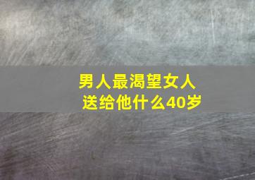 男人最渴望女人送给他什么40岁