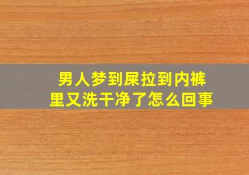 男人梦到屎拉到内裤里又洗干净了怎么回事