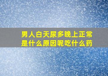 男人白天尿多晚上正常是什么原因呢吃什么药