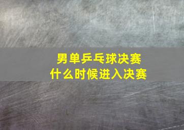 男单乒乓球决赛什么时候进入决赛