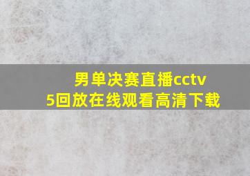 男单决赛直播cctv5回放在线观看高清下载