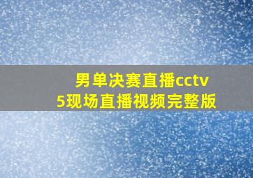 男单决赛直播cctv5现场直播视频完整版