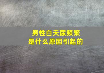 男性白天尿频繁是什么原因引起的