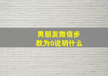 男朋友微信步数为0说明什么