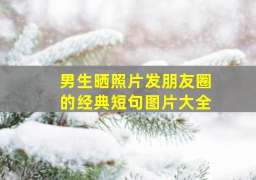 男生晒照片发朋友圈的经典短句图片大全