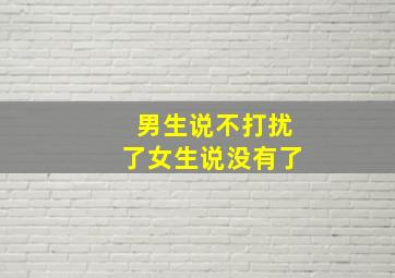 男生说不打扰了女生说没有了