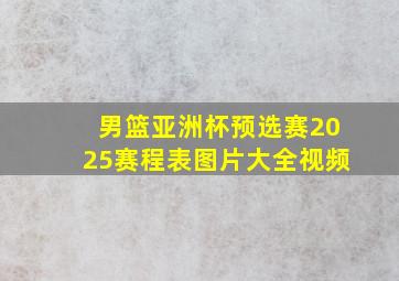 男篮亚洲杯预选赛2025赛程表图片大全视频