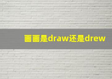 画画是draw还是drew