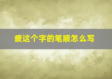 疲这个字的笔顺怎么写