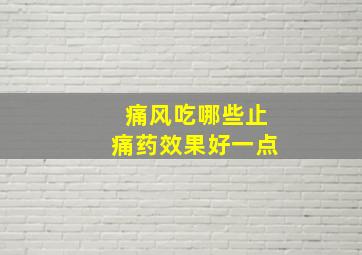 痛风吃哪些止痛药效果好一点