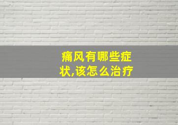 痛风有哪些症状,该怎么治疗