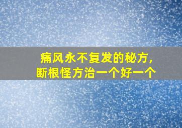 痛风永不复发的秘方,断根怪方治一个好一个