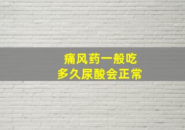 痛风药一般吃多久尿酸会正常