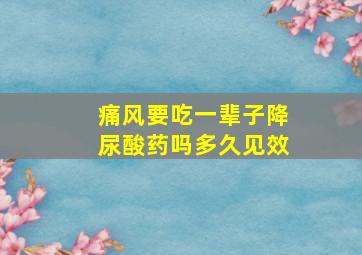 痛风要吃一辈子降尿酸药吗多久见效