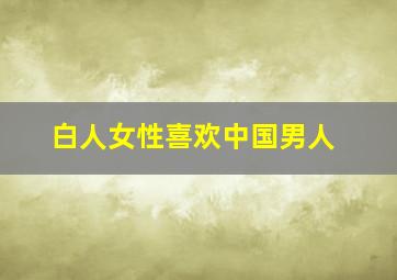 白人女性喜欢中国男人