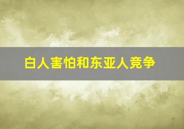 白人害怕和东亚人竞争