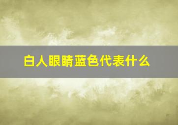 白人眼睛蓝色代表什么