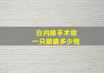 白内障手术做一只眼睛多少钱