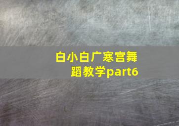 白小白广寒宫舞蹈教学part6