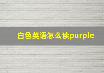 白色英语怎么读purple