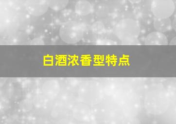 白酒浓香型特点