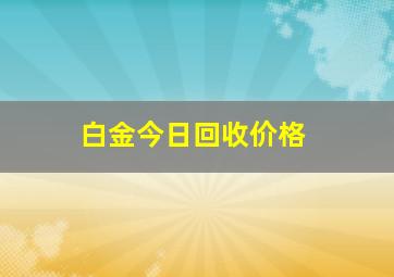 白金今日回收价格