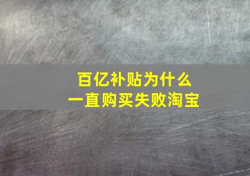 百亿补贴为什么一直购买失败淘宝