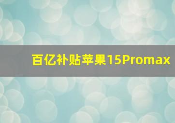 百亿补贴苹果15Promax