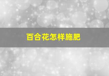 百合花怎样施肥