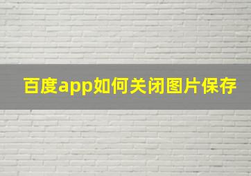 百度app如何关闭图片保存