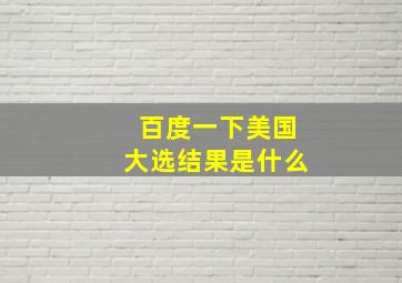 百度一下美国大选结果是什么