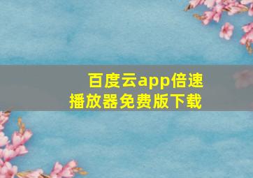 百度云app倍速播放器免费版下载