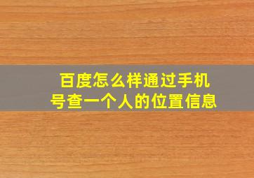 百度怎么样通过手机号查一个人的位置信息