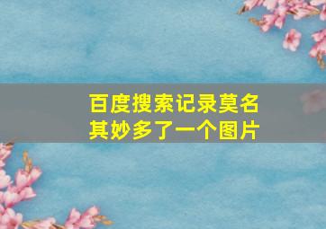 百度搜索记录莫名其妙多了一个图片