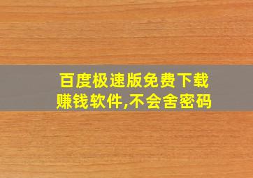 百度极速版免费下载赚钱软件,不会舍密码