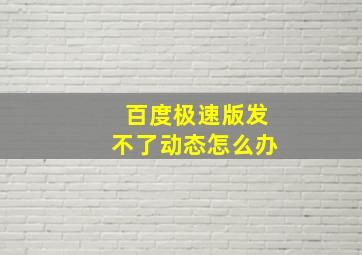 百度极速版发不了动态怎么办