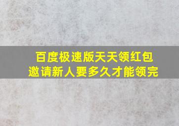 百度极速版天天领红包邀请新人要多久才能领完