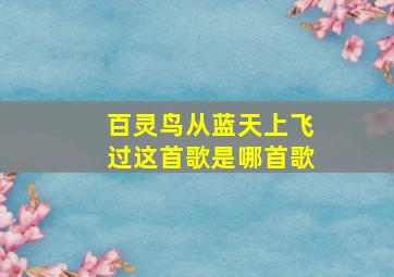 百灵鸟从蓝天上飞过这首歌是哪首歌