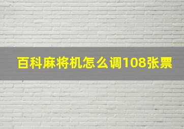 百科麻将机怎么调108张票