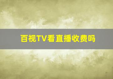 百视TV看直播收费吗