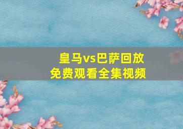 皇马vs巴萨回放免费观看全集视频