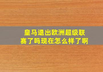 皇马退出欧洲超级联赛了吗现在怎么样了啊