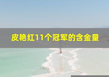 皮艳红11个冠军的含金量