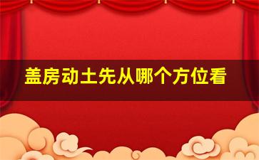 盖房动土先从哪个方位看